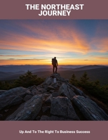 The Northeast Journey: Up And To The Right To Business Success B0FPXM5M7P Book Cover