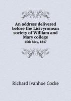 An Address Delivered Before the Licivyronean Society of William and Mary College 15th May, 1847 5518745362 Book Cover