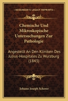 Chemische Und Mikroskopische Untersuchungen Zur Pathologie: Angestellt an Den Kliniken Des Julius-Hospitales Zu Wurzburg (1843) 1168417856 Book Cover