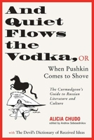 And Quiet Flows the Vodka: or When Pushkin Comes to Shove: The Curmudgeon's Guide to Russian Literature with the Devil's Dictionary of Received Ideas 0810117886 Book Cover