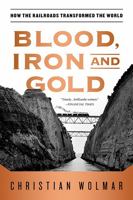 Blood, Iron And Gold: How The Railways Transformed The World 1586488341 Book Cover
