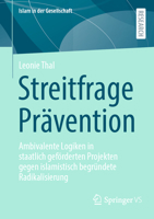 Streitfrage Prävention: Ambivalente Logiken in staatlich geförderten Projekten gegen islamistisch begründete Radikalisierung (Islam in der Gesellschaft) (German Edition) 3658460687 Book Cover