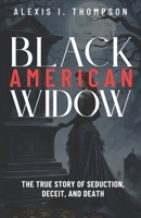 BLACK AMERICAN WIDOW: THE TRUE STORY OF SEDUCTION, DECEIT, AND DEATH B0F5JT5WFV Book Cover