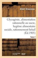 Glycoga(c)Nie Et Alimentation Rationnelle Au Sucre: A(c)Tude D'Hygia]ne Alimentaire Sociale Tome 2: Et de Rationnement Du Ba(c)Tail. 201956646X Book Cover