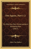 Der Squire, Part 1-2: Ein Bild Aus Den Hinterwaldern Nordamerikas (1857) 1160444811 Book Cover