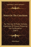 Notes On The Catechism: For The Use Of Public Schools, Especially Of Classes Preparing For Confirmation 143704610X Book Cover