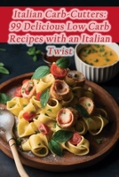 Italian Carb-Cutters: 99 Delicious Low Carb Recipes with an Italian Twist B0CFZ8634N Book Cover