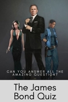 The James Bond Quiz: Can You Answer All The Amazing Question?: James Bond Trivia B08YHYS1TJ Book Cover