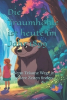 Die Traumhöhle ist heute im Jahr 1899: Wenn Träume Wege in andere Zeiten finden (German Edition) B0FKZT5K2Z Book Cover