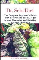 DR. SEBI DIET: The Complete Beginner's Guide with Recipes and Food List for Mucus Cleansing and Boosting Natural Immunity B087H83JCS Book Cover