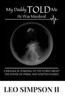 My Daddy Told Me He Was Murdered: A MESSAGE & WARNING TO THE WORLD ABOUT THE POWER OF VERBAL AND WRITTEN WORDS B08C96QRSM Book Cover