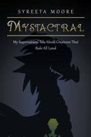 Mystactral: My Supernatural Tale About Creatures That Rule All Land 1546252037 Book Cover
