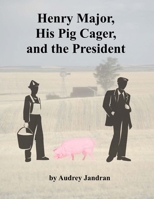 Henry Major, His Pig Cager and the President 1978110448 Book Cover