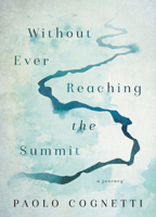 Without Ever Reaching the Summit: A Journey 0062978314 Book Cover
