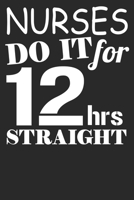 Nurses Do It For 12 Hrs Straight: 6x9 Blank Lined Notebook Journal 110 Pages Funny Gift For Nurses 1708456023 Book Cover