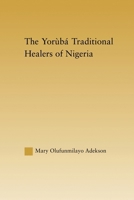 The Yoruba Traditional Healers of Nigeria 0415654815 Book Cover