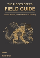 The AI Developer's Field Guide: Volume I: Classes, Monsters, and Anti-Patterns in AI Coding B0GWLR6M3N Book Cover