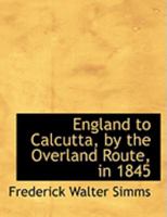 England to Calcutta, by the Overland Route, in 1845 1017881987 Book Cover