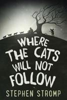 Where the Cats Will Not Follow 0692058699 Book Cover