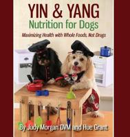 Yin & Yang Nutrition for Dogs: Maximizing Health with Whole Foods, Not Drugs 0997250135 Book Cover