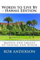 Words to Live by -- Hawaii Edition: Quotes and Images to Inspire and Renew 1530328713 Book Cover