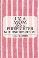 I'm a Mom and a Firefighter Nothing Scares Me Recipe Book: Blank Recipe Book to Write in for Women, Bartenders, Drink and Alcohol Log, Document all ... for Women, Wife, Mom, Aunt (6x9 120 pages) 167326915X Book Cover