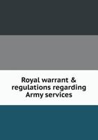 Royal Warrant and Regulations Regarding Army Services 1377450872 Book Cover