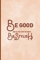 Be Good And If You Can't Be Good, Be Stylish: Notebook Journal Composition Blank Lined Diary Notepad 120 Pages Paperback Peach Texture SteamPunk 1706986041 Book Cover