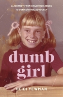 Dumb Girl: A Journey from Childhood Abuse to Gun Control Advocacy 1647429420 Book Cover