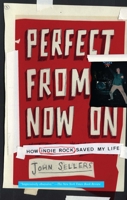 Perfect From Now On: How Indie Rock Saved My Life 0743277082 Book Cover