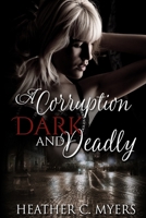A Corruption Dark & Deadly: Book 3 in The Dark & Deadly Trilogy 154713710X Book Cover