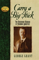 Carry a Big Stick: The Uncommon Heroism of Theodore Roosevelt (Leaders in Action Series) 1620453711 Book Cover