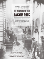 Rediscovering Jacob Riis: Exposure Journalism and Photography in Turn-of-the-Century New York 022618286X Book Cover