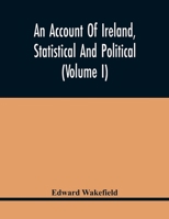 An account of Ireland, statistical and political. VOLUME I 1241521956 Book Cover