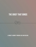 The Grief That Binds: A Family'S Journey Through Loss And Healing B0FP4R4GFZ Book Cover