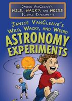 Janice VanCleave's Wild, Wacky, and Weird Astronomy Experiments 1477789634 Book Cover