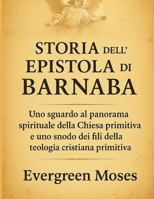 STORIA DELL'EPISTOLA DI BARNABA:: Uno sguardo al panorama spirituale della Chiesa primitiva e uno snodo dei fili della teologia cristiana primitiva (Italian Edition) B0FLD119QY Book Cover
