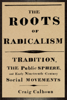 The Roots of Radicalism: Tradition, the Public Sphere, and Early Nineteenth-Century Social Movements 0226090868 Book Cover
