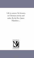 Life in Earnest. Six Lectures on Christian Activity and Ardour 0353965227 Book Cover