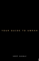YOUR GUIDE TO UMRAH: TIPS THAT WILL HELP YOU AS YOU EMBARK ON THE SECOND MOST IMPORTANT JOURNEY OF YOUR LIFE B0DYF7C1K5 Book Cover