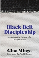 Black Belt Discipleship: Imparting the Nature of a Disciple-Maker 1942362234 Book Cover