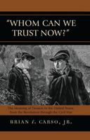 Whom Can We Trust Now?: The Meaning of Treason in the United States, from the Revolution through the Civil War 0739112562 Book Cover