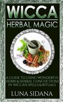 Wicca Herbal Magic: A Guide to Using Wonderful Herbs & Herbal Concoctions in Wiccan Spells & Rituals 1729739423 Book Cover