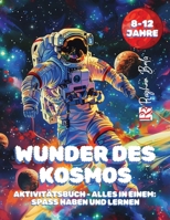 Wunder des Kosmos: Weltraum-Abenteuer-Aktivitätsbuch für Kinder: All-in-One-Aktivitätsbuch im Alter von 8-12 Jahren Labyrinthe, Malen, Zeichnen und ... und das Universum (German Edition) B0DRL4YKK7 Book Cover
