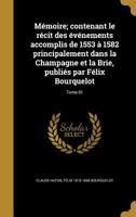 M�moire; contenant le r�cit des �v�nements accomplis de 1553 � 1582 principalement dans la Champagne et la Brie, publi�s par F�lix Bourquelot; Tome 01 1372888551 Book Cover