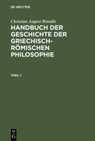 Handbuch der Geschichte der Griechisch-Römischen Philosophie, Theil 1, Handbuch der Geschichte der Griechisch-Römischen Philosophie Theil 1 3111083969 Book Cover