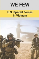 We Few: U.S. Special Forces In Vietnam: Vietnam War B095MSG989 Book Cover