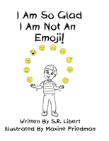 I Am So Glad I Am Not An Emoji! B0GYG2FF18 Book Cover
