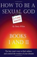 How to be a Sexual God: (In 3 Easy Lessons) 1419662155 Book Cover