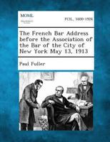 The French Bar Address Before the Association of the Bar of the City of New York May 13, 1913 1289346046 Book Cover
